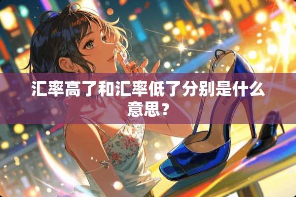汇率高了和汇率低了分别是什么意思？
