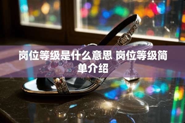 岗位等级是什么意思 岗位等级简单介绍