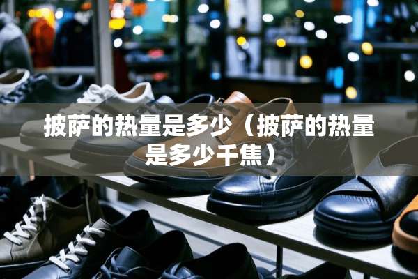 披萨的热量是多少（披萨的热量是多少千焦）