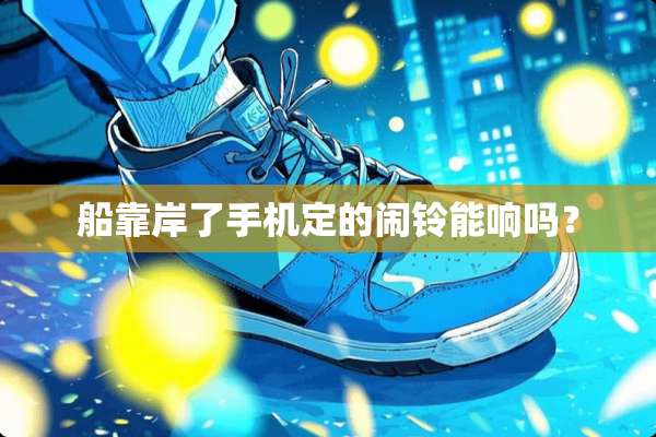 船靠岸了手机定的闹铃能响吗？