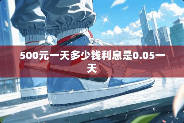500元一天多少钱利息是0.05一天