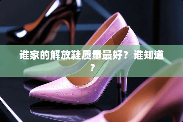 谁家的解放鞋质量最好？谁知道？