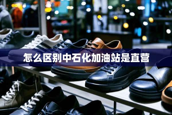 怎么区别中石化加油站是直营