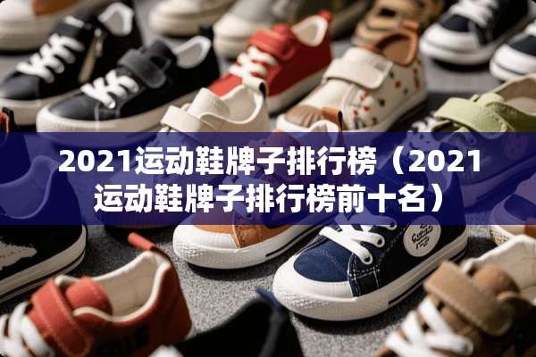 2021运动鞋牌子排行榜（2021运动鞋牌子排行榜前十名）