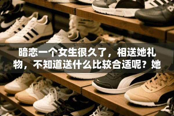 暗恋一个女生很久了，相送她礼物，不知道送什么比较合适呢？她喜欢听音乐。