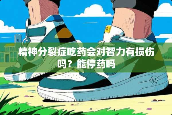 精神**症吃药会对智力有损伤吗？能停药吗
