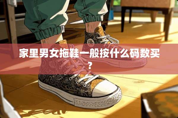家里男女拖鞋一般按什么码数买？
