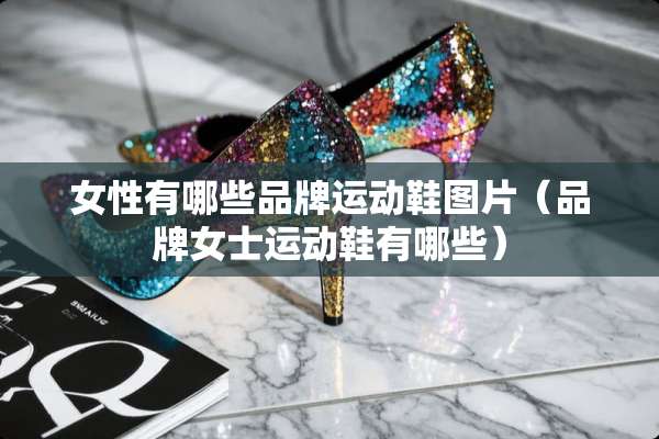 女性有哪些品牌运动鞋图片（品牌女士运动鞋有哪些）