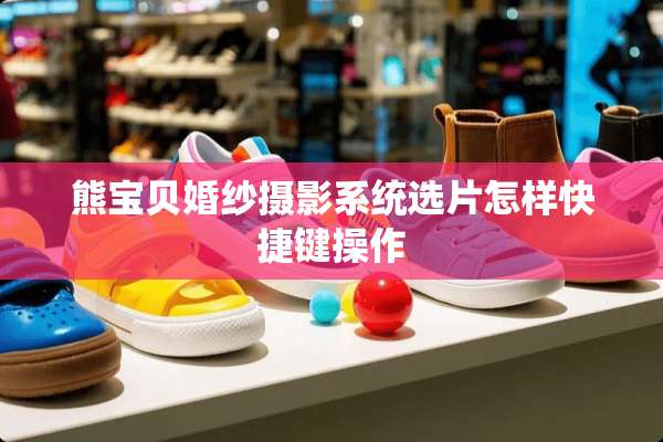 熊宝贝婚纱摄影系统选片怎样快捷键操作