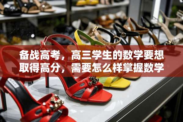 备战高考，高三学生的数学要想取得高分，需要怎么样掌握数学技巧呢？