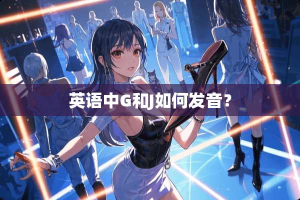 英语中G和J如何发音？