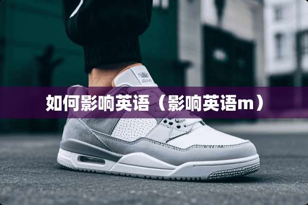 如何影响英语（影响英语m）