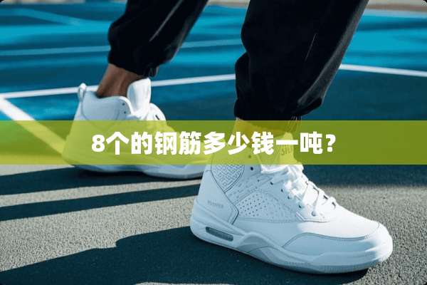 8个的钢筋多少钱一吨？