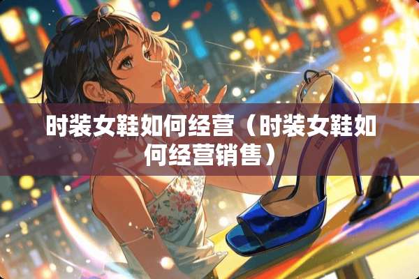 时装女鞋如何经营（时装女鞋如何经营销售）