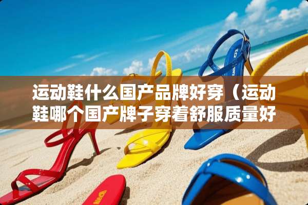 运动鞋什么国产品牌好穿（运动鞋哪个国产牌子穿着舒服质量好）