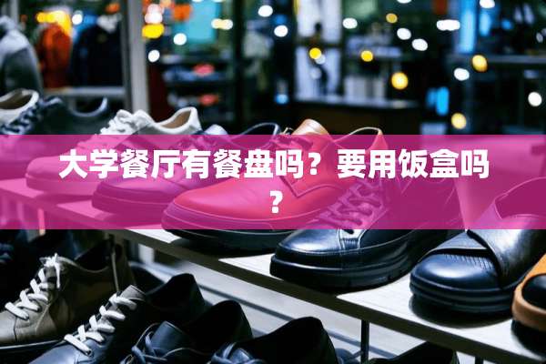 大学餐厅有餐盘吗？要用饭盒吗？
