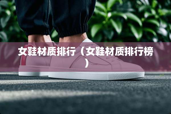 女鞋材质排行（女鞋材质排行榜）