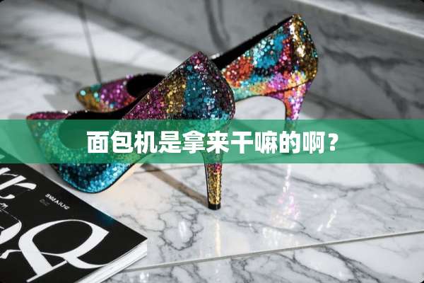 面包机是拿来干嘛的啊？