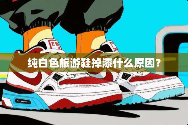 纯白色旅游鞋掉漆什么原因？