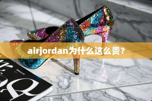 airjordan为什么这么贵？
