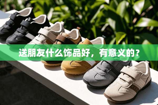送朋友什么饰品好，有意义的？