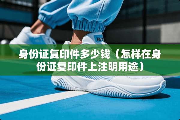 ***复印件多少钱（怎样在***复印件上注明用途）