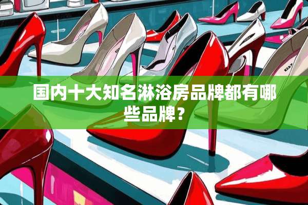 国内十大知名淋浴房品牌都有哪些品牌？