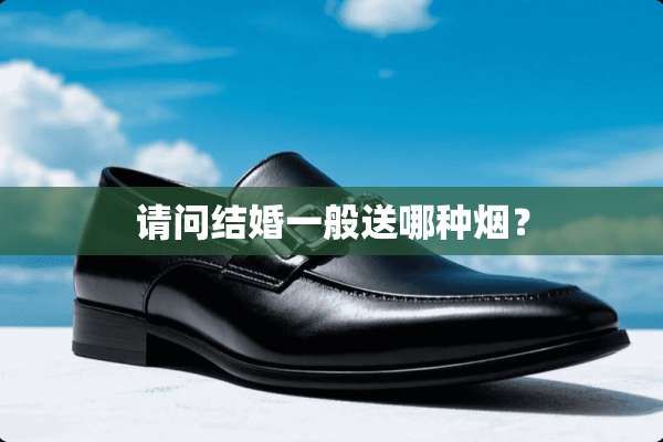 请问结婚一般送哪种烟？