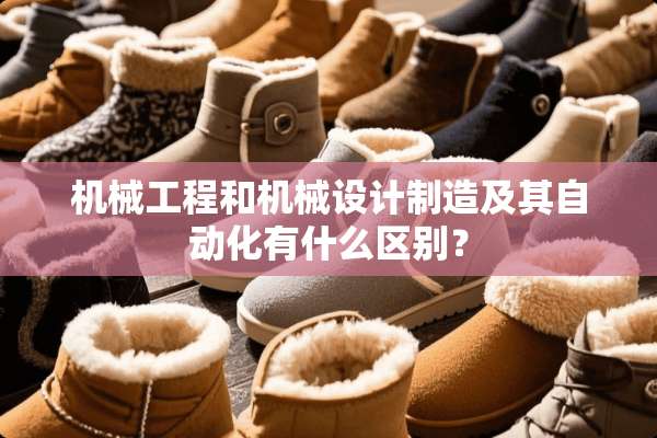 机械工程和机械设计制造及其自动化有什么区别？