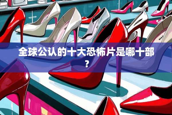 全球公认的十大恐怖片是哪十部？