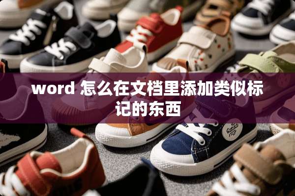 word 怎么在文档里添加类似标记的东西