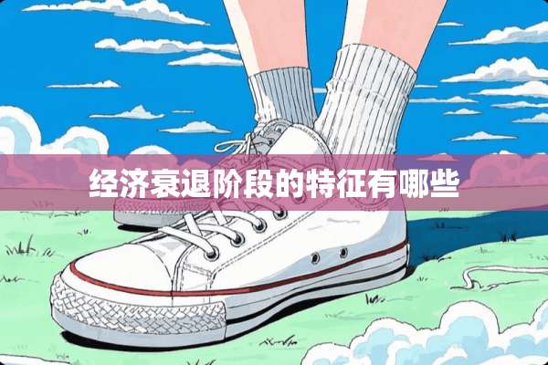 经济衰退阶段的特征有哪些
