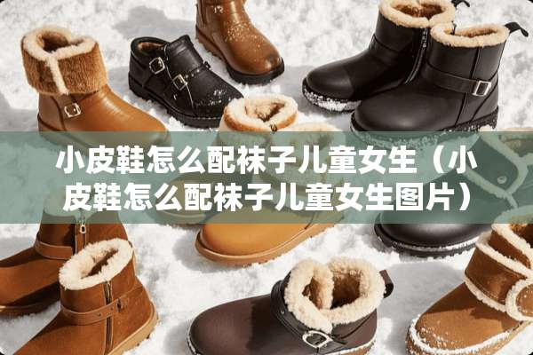小皮鞋怎么配袜子儿童女生（小皮鞋怎么配袜子儿童女生图片）