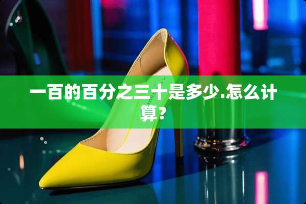 一百的百分之三十是多少.怎么计算？