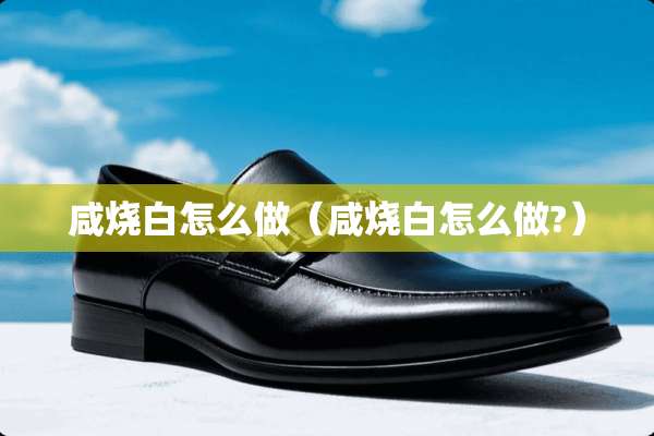 咸烧白怎么做（咸烧白怎么做?）