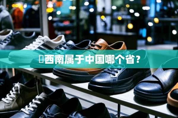 玪西南属于中国哪个省？