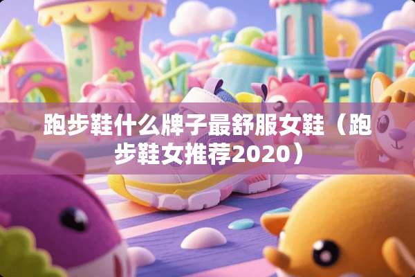 跑步鞋什么牌子最舒服女鞋（跑步鞋女推荐2020）