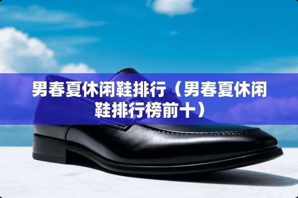 男春夏休闲鞋排行（男春夏休闲鞋排行榜前十）