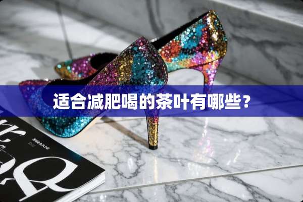 适合减肥喝的茶叶有哪些？