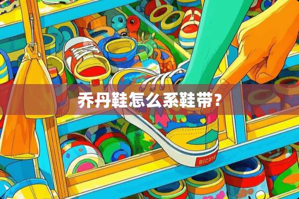乔丹鞋怎么系鞋带？