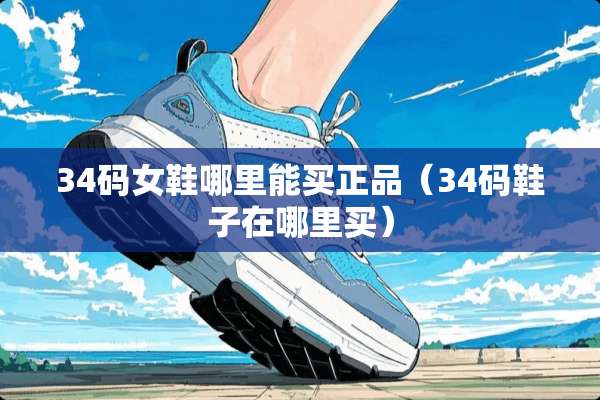 34码女鞋哪里能买正品（34码鞋子在哪里买）