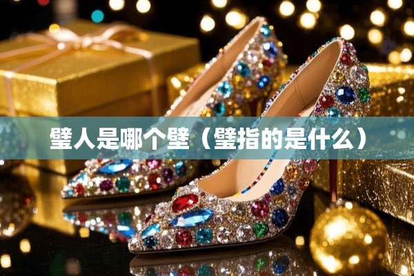 璧人是哪个壁（璧指的是什么）