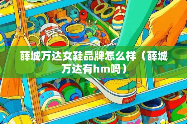 薛城万达女鞋品牌怎么样（薛城万达有hm吗）