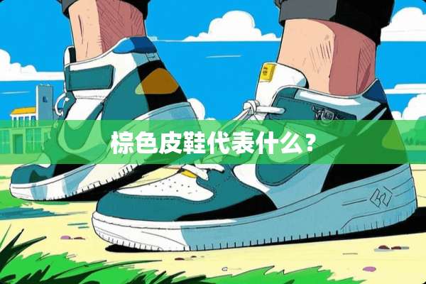 棕色皮鞋代表什么？