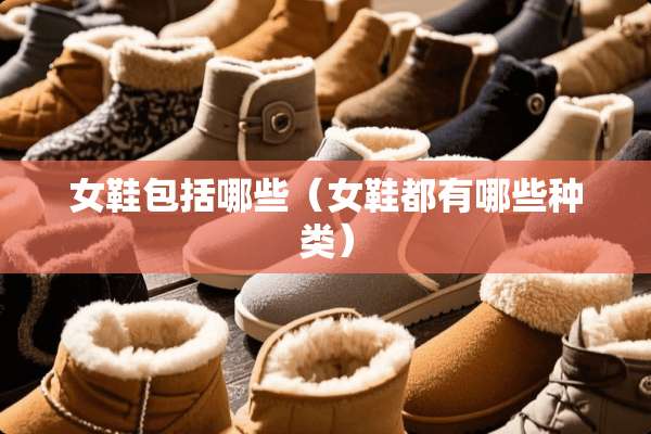 女鞋包括哪些（女鞋都有哪些种类）