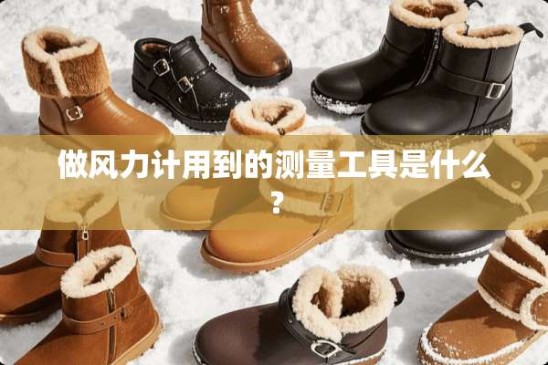 做风力计用到的测量工具是什么？