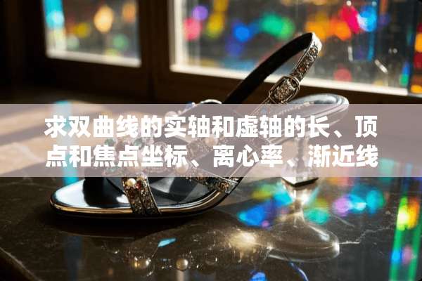 求双曲线的实轴和虚轴的长、顶点和焦点坐标、离心率、渐近线方程