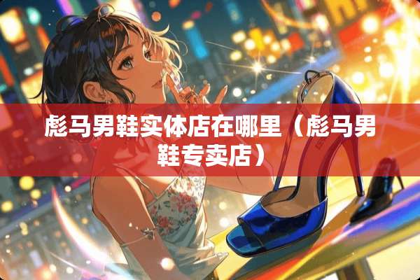 彪马男鞋实体店在哪里（彪马男鞋专卖店）