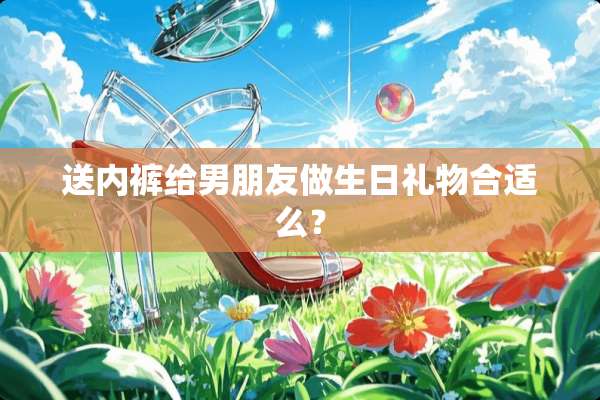 送**给男朋友做生日礼物合适么？