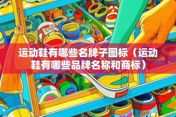 运动鞋有哪些名牌子图标（运动鞋有哪些品牌名称和商标）